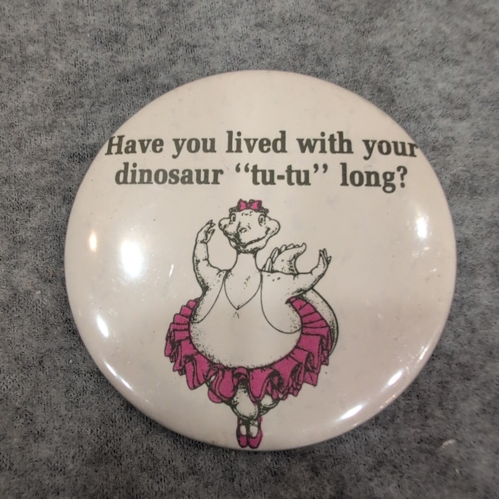 Vintage Have You Lived With Your Dinosaur Tu-Tu Long Funny Pun Pinback Button - Picture 1 of 2
